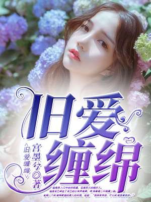 舊愛(ài)纏綿txt完結(jié)版下載  舊愛(ài)纏綿全文免費(fèi)閱讀